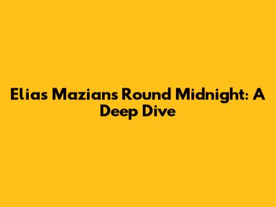 Elias Mazian's Round Midnight: A Deep Dive