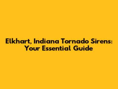 Elkhart, Indiana Tornado Sirens: Your Essential Guide