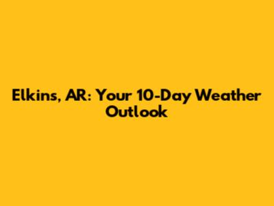 Elkins, AR: Your 10-Day Weather Outlook