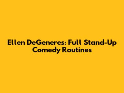 Ellen DeGeneres: Full Stand-Up Comedy Routines