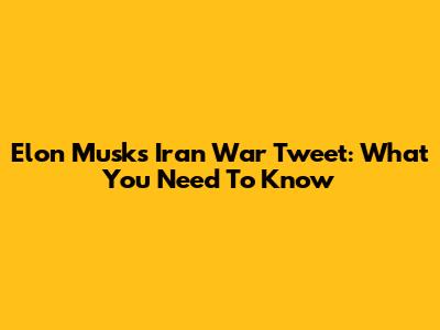 Elon Musk's Iran War Tweet: What You Need To Know