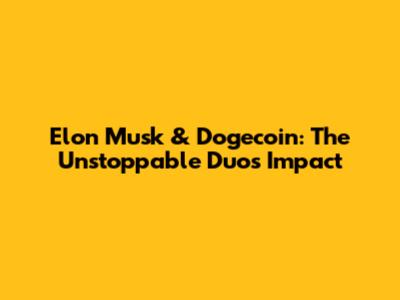 Elon Musk & Dogecoin: The Unstoppable Duo's Impact