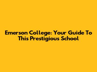 Emerson College: Your Guide To This Prestigious School