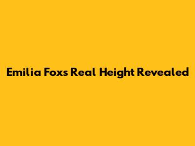Emilia Fox's Real Height Revealed