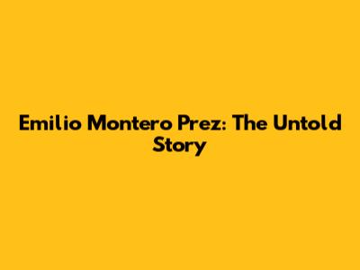 Emilio Montero Prez: The Untold Story