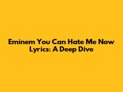 Eminem "You Can Hate Me Now" Lyrics: A Deep Dive
