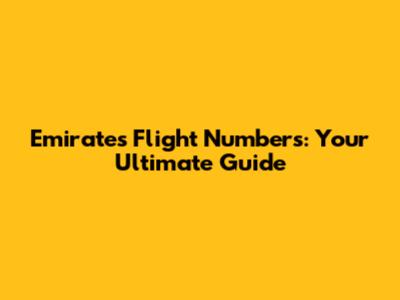 Emirates Flight Numbers: Your Ultimate Guide