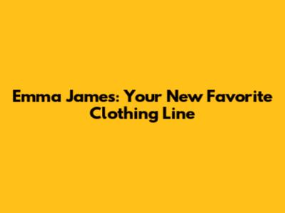 Emma James: Your New Favorite Clothing Line