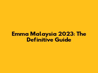 Emma Malaysia 2023: The Definitive Guide