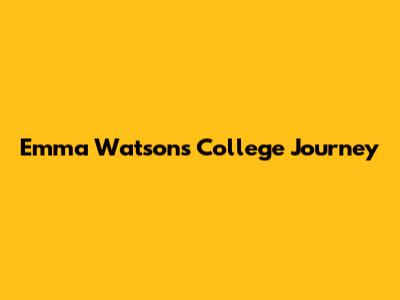Emma Watson's College Journey