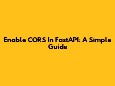 Enable CORS In FastAPI: A Simple Guide