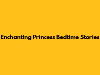 Enchanting Princess Bedtime Stories