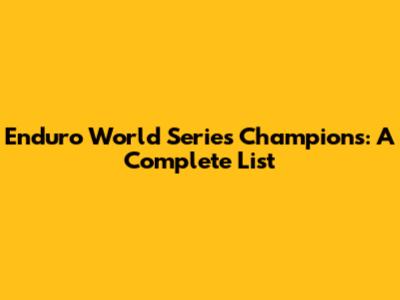 Enduro World Series Champions: A Complete List