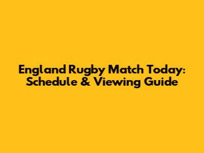 England Rugby Match Today: Schedule & Viewing Guide