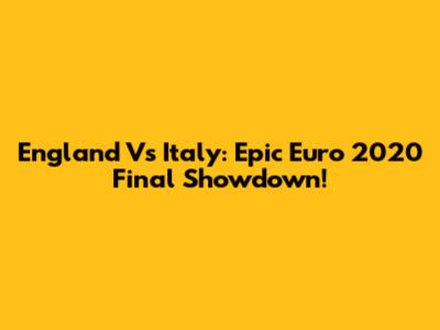 England Vs Italy: Epic Euro 2020 Final Showdown!