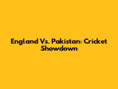 England Vs. Pakistan: Cricket Showdown