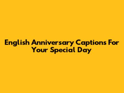 English Anniversary Captions For Your Special Day