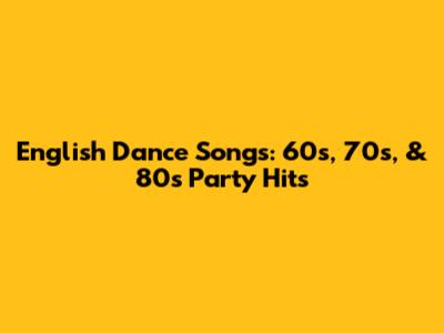English Dance Songs: 60s, 70s, & 80s Party Hits