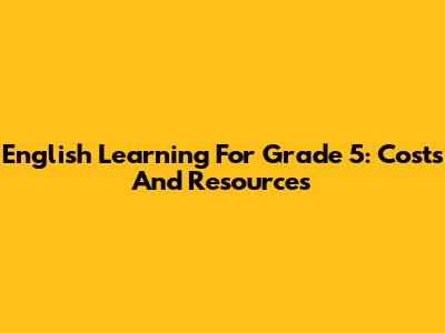 English Learning For Grade 5: Costs And Resources