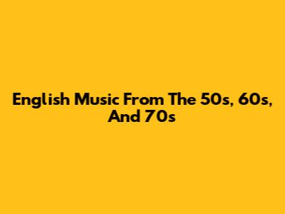 English Music From The 50s, 60s, And 70s