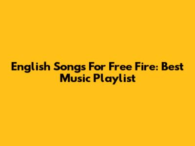 English Songs For Free Fire: Best Music Playlist