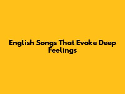 English Songs That Evoke Deep Feelings