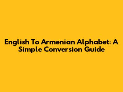 English To Armenian Alphabet: A Simple Conversion Guide
