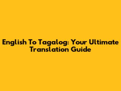 English To Tagalog: Your Ultimate Translation Guide