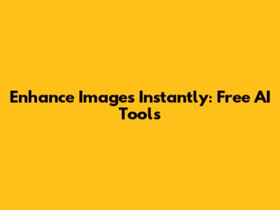 Enhance Images Instantly: Free AI Tools