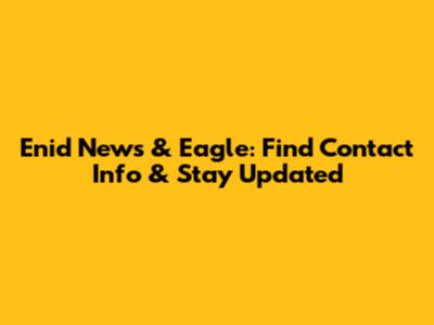 Enid News & Eagle: Find Contact Info & Stay Updated