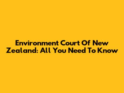 Environment Court Of New Zealand: All You Need To Know