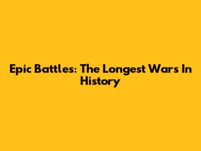 Epic Battles: The Longest Wars In History