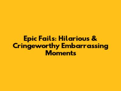 Epic Fails: Hilarious & Cringeworthy Embarrassing Moments