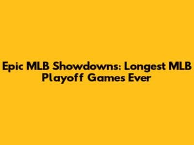 Epic MLB Showdowns: Longest MLB Playoff Games Ever