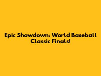 Epic Showdown: World Baseball Classic Finals!