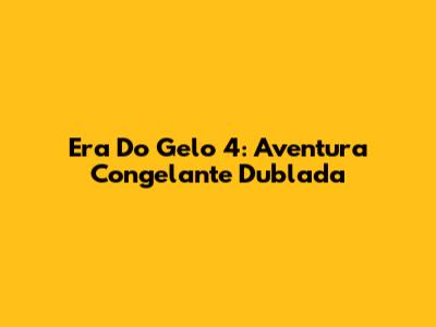 Era Do Gelo 4: Aventura Congelante Dublada