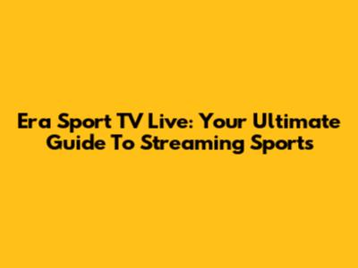 Era Sport TV Live: Your Ultimate Guide To Streaming Sports