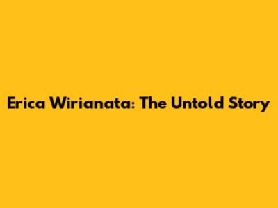 Erica Wirianata: The Untold Story