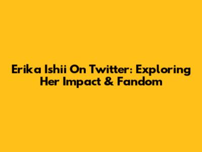 Erika Ishii On Twitter: Exploring Her Impact & Fandom