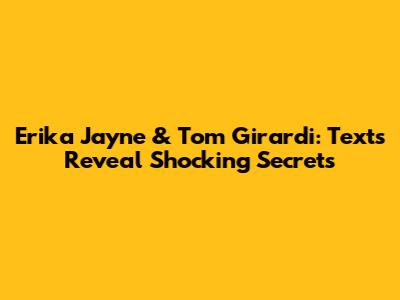 Erika Jayne & Tom Girardi: Texts Reveal Shocking Secrets