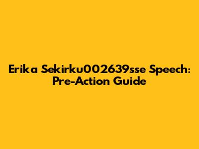 Erika Sekirku002639sse Speech: Pre-Action Guide