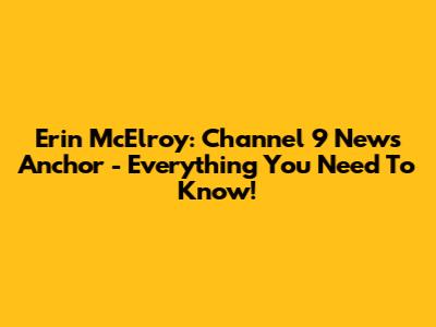 Erin McElroy: Channel 9 News Anchor - Everything You Need To Know!