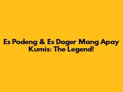 Es Podeng & Es Doger Mang Apay Kumis: The Legend!