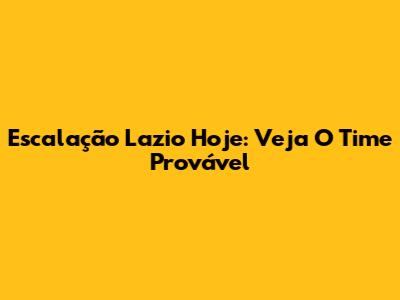 Escalação Lazio Hoje: Veja O Time Provável