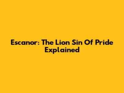 Escanor: The Lion Sin Of Pride Explained