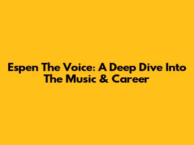 Espen The Voice: A Deep Dive Into The Music & Career