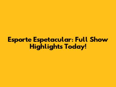 Esporte Espetacular: Full Show Highlights Today!