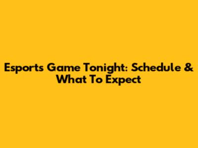 Esports Game Tonight: Schedule & What To Expect