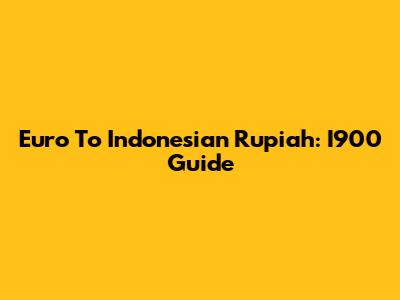 Euro To Indonesian Rupiah: I900 Guide