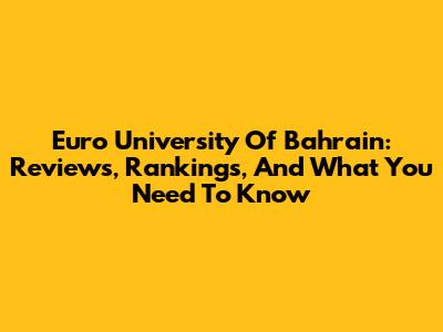 Euro University Of Bahrain: Reviews, Rankings, And What You Need To Know